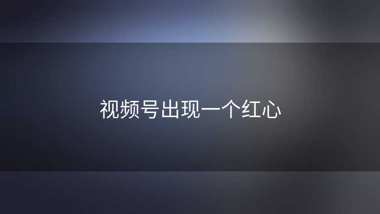 视频号出现一个红心