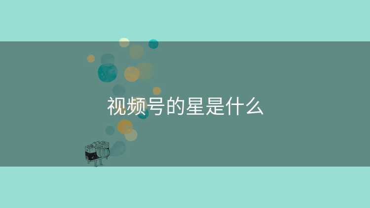 视频号的星是什么