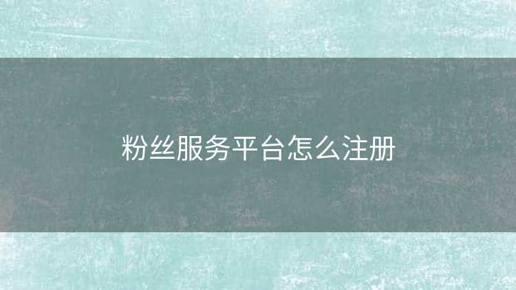 粉丝服务平台怎么注册
