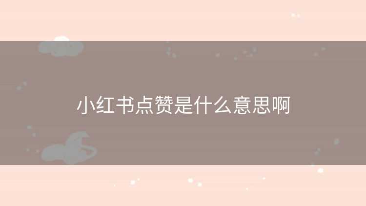 小红书点赞是什么意思啊