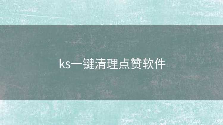 ks一键清理点赞软件