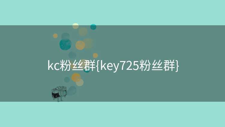 kc粉丝群{key725粉丝群}