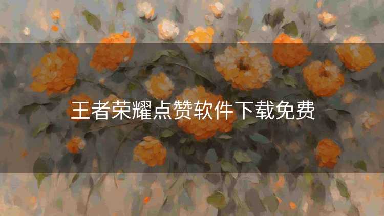 王者荣耀点赞软件下载免费