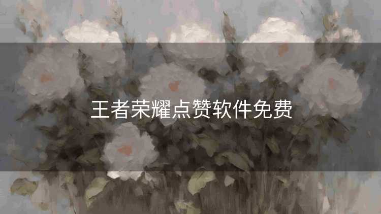 王者荣耀点赞软件免费