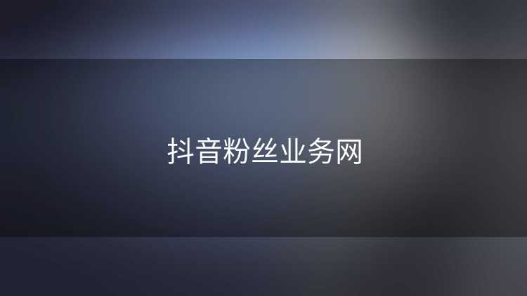 抖音粉丝业务网