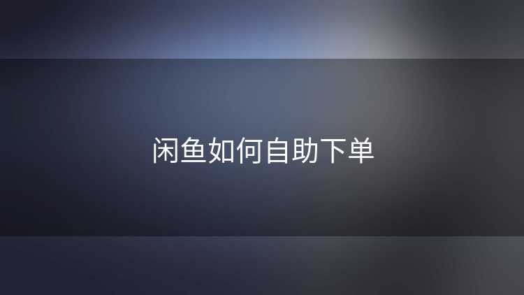 闲鱼如何自助下单