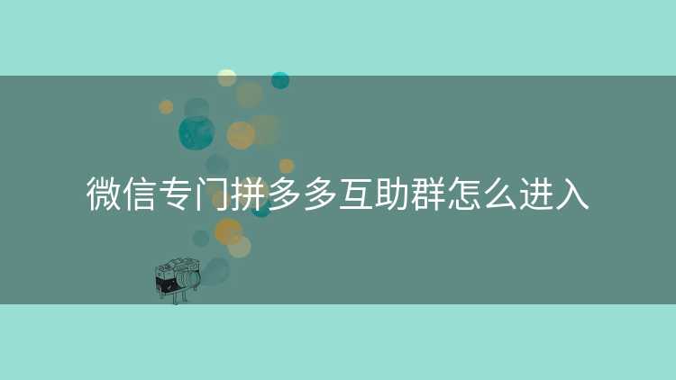 微信专门拼多多互助群怎么进入
