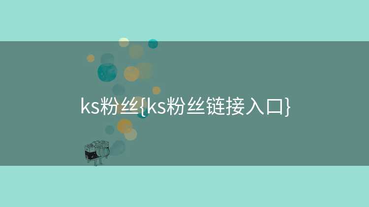 ks粉丝{ks粉丝链接入口}