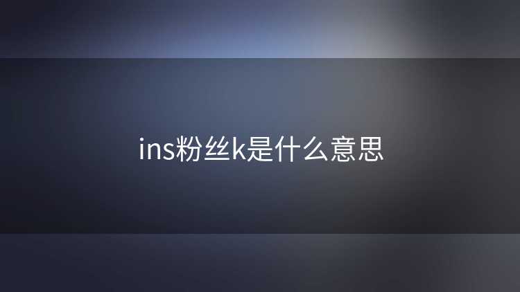ins粉丝k是什么意思