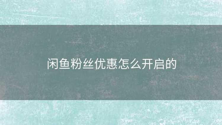 闲鱼粉丝优惠怎么开启的