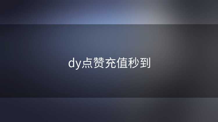 dy点赞充值秒到