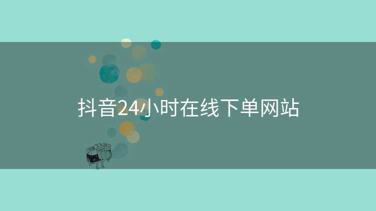 抖音24小时在线下单网站