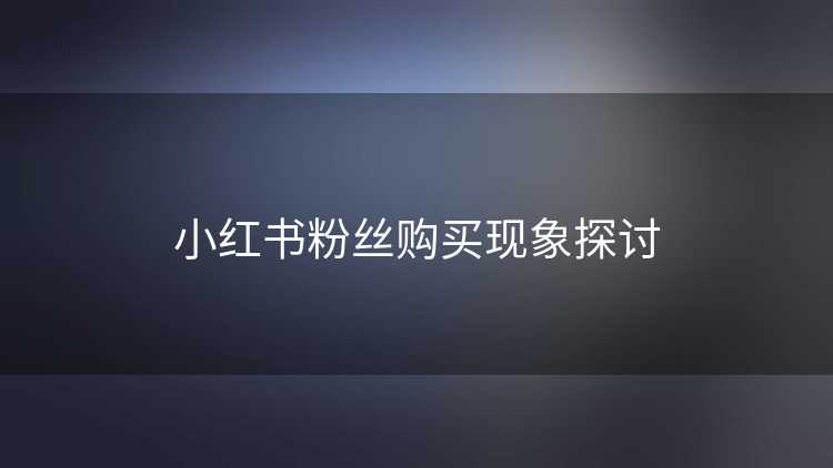 小红书粉丝购买现象探讨